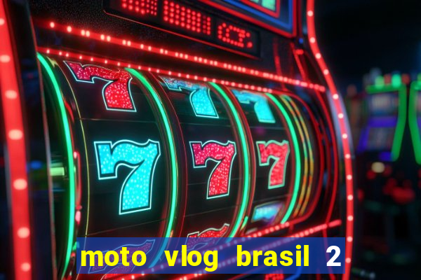 moto vlog brasil 2 dinheiro infinito